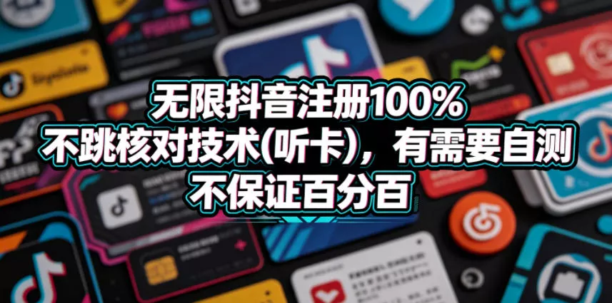 无限抖音注册100%不跳核对技术(听卡)，有需要自测，不保证百分百 - 轻创社