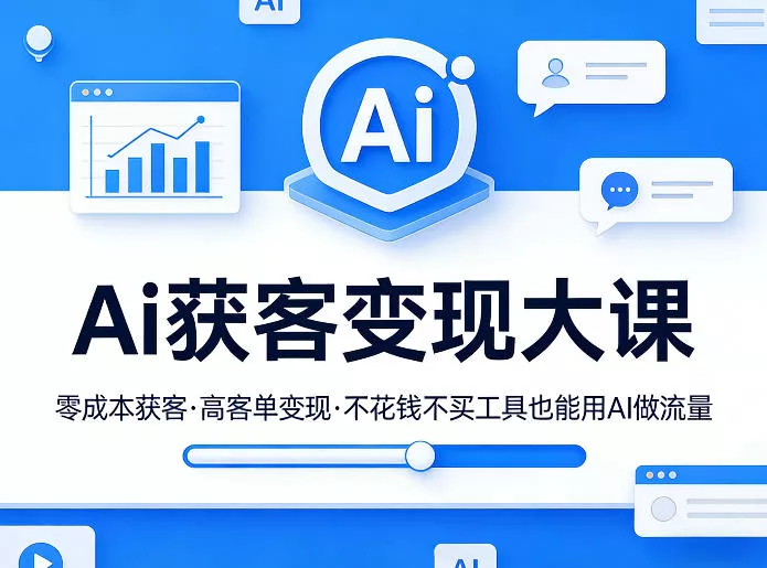 Ai获客变现大课，零成本获客，高客单变现，不花钱不买工具也能用AI做流量 - 轻创社