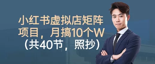 小红书虚拟店矩阵项目，照抄照做，月搞1W+(共40节) - 轻创社