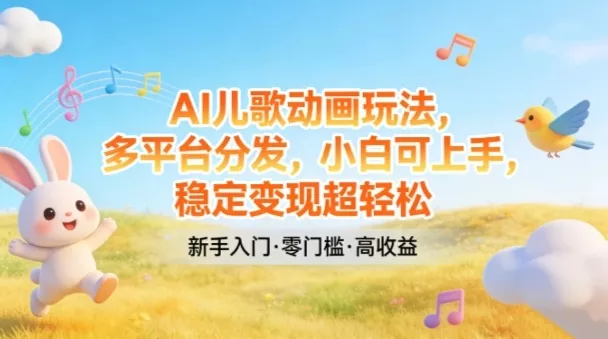 AI儿歌动画玩法,多平台分发,小白可上手,稳定变现超轻松 AI儿歌动画玩法,多平台分发,小白可上手,稳定变现超轻松