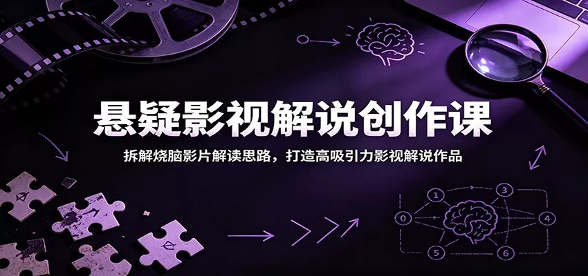 悬疑影视解说创作课：拆解烧脑影片解读思路，打造高吸引力影视解说作品 - 轻创社