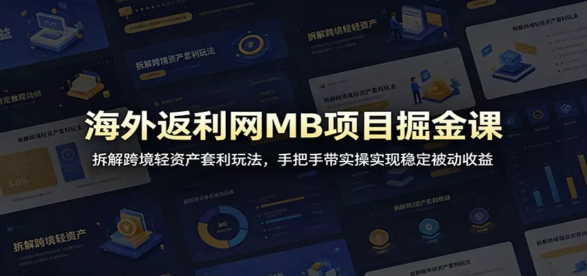 海外返利网MB项目掘金课：拆解跨境轻资产套利玩法，手把手带实操实现稳定被动收益 - 轻创社