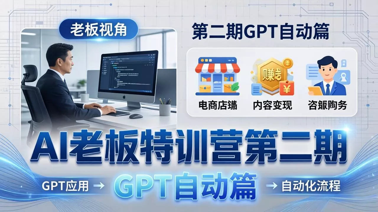 AI老板特训营第二期GPT自动篇:GPT应用+赚钱案例+自动化流程,老板AI降本增效课 AI老板特训营第二期GPT自动篇:GPT应用+赚钱案例+自动化流程,老板AI降本增效课