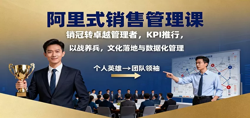 阿里式销售管理课：销冠转卓越管理者，KPI 推行，以战养兵，文化落地与数据化管理 - 轻创社