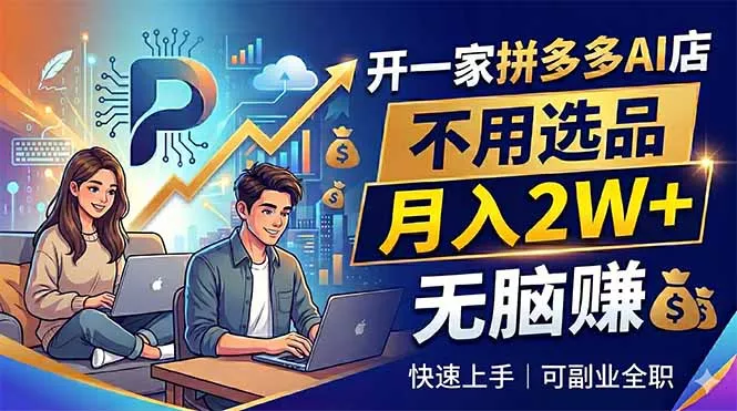 开一家拼多多AI店，不用选品，月入2W+，无脑赚，可副业全职 - 轻创社