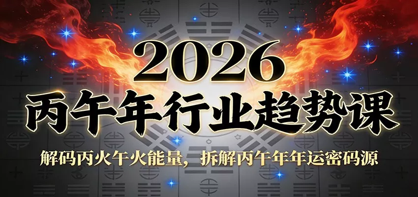 公众号付费文章：2026丙午年行业趋势课：解码丙火午火能量，拆解丙午年年运密码源 - 轻创社