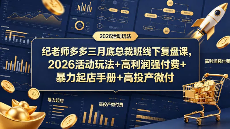 纪老师多多三月底总裁班线下复盘课，2026活动玩法+高利润强付费+暴力起店手册+高投产微付费 - 轻创社