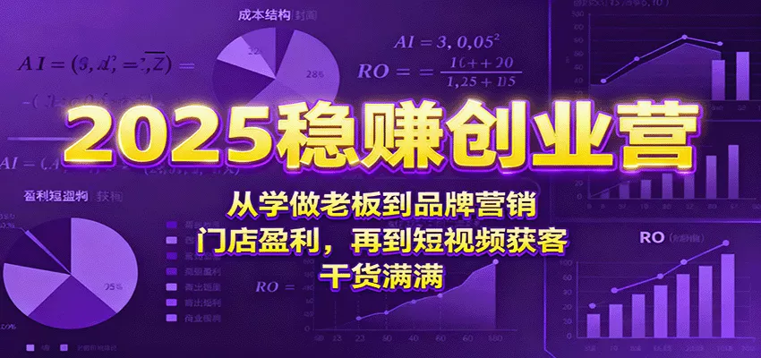 2025稳赚创业营：从学做老板到品牌营销、门店盈利，再到短视频获客，干货满满 - 轻创社