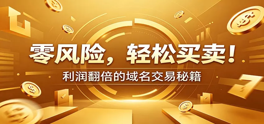 零风险域名交易实战秘籍：新手安全买卖教学，选品定价谈判实现收益翻倍 - 轻创社
