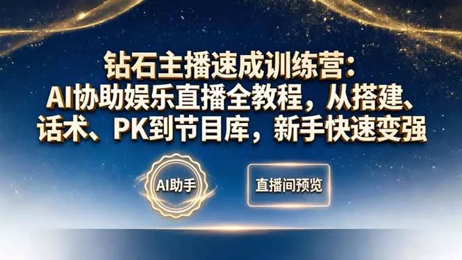 钻石主播速成训练营：AI协助娱乐直播全教程，从搭建、话术、PK到节目库，新手快速变强 - 轻创社