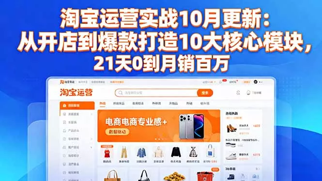 淘宝运营实战10月更新：从开店到爆款打造10大核心模块，21天0到月销百万 - 轻创社