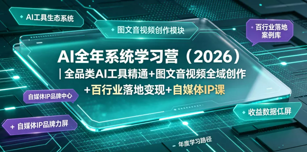 AI全年系统学习营(2026)｜全品类AI工具精通+图文音视频全域创作+百行业落地变现+自媒体IP打造年度进阶大课 - 轻创社