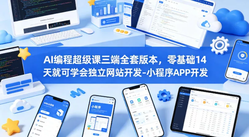 AI编程超级课三端全套版本，零基础14天就可学会独立网站开发-小程序APP开发 - 轻创社