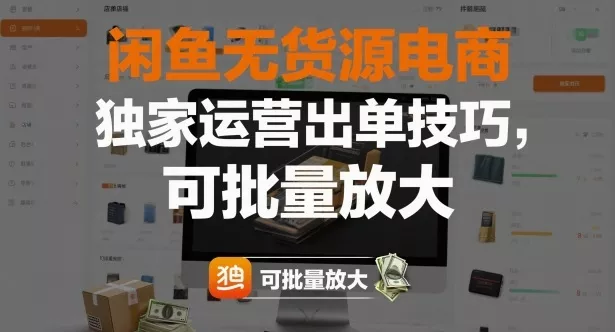 闲鱼无货源电商，独家运营出单技巧，可批量放大 - 轻创社