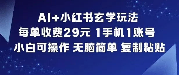 AI+小红书玄学玩法，每单收费29米，1手机1账号，小白可操作，无脑简单复制粘贴 - 轻创社