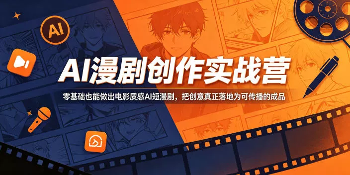 AI漫剧创作实战营，零基础也能做出电影质感AI短漫剧，把创意真正落地为可传播的成品 - 轻创社