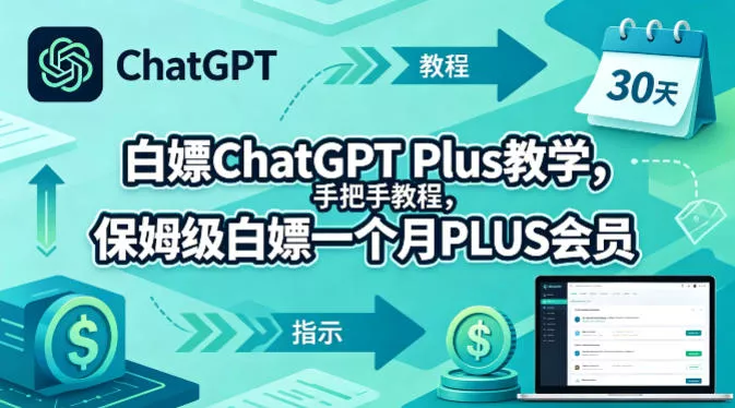 白嫖ChatGPT Plus教学，手把手教程，保姆级白嫖一个月PLUS会员 - 轻创社
