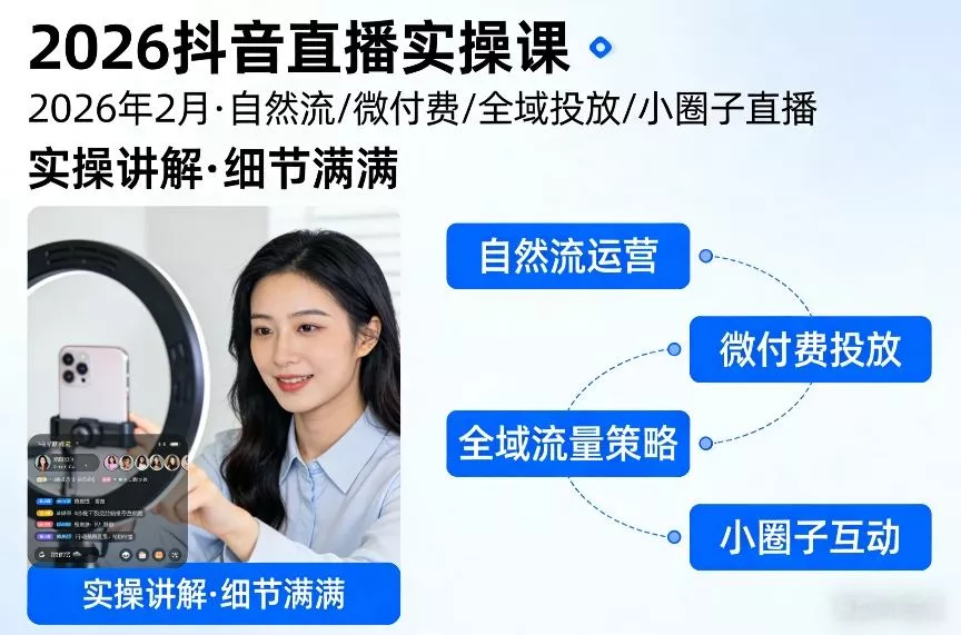 2026抖音直播实操课2026年2月，自然流、微付费、全域投放、小圈子直播，实操讲解，细节满满 - 轻创社