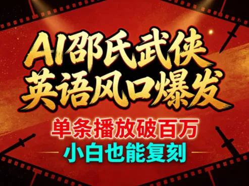 AI邵氏武侠英语风口爆发，单条播放破百万，小白也能复刻 - 轻创社