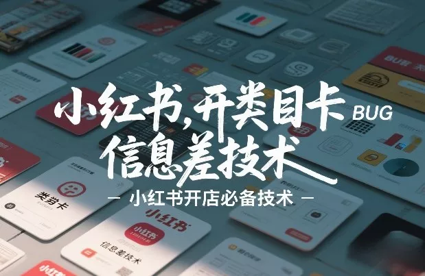 小红书开类目卡BUG技术，信息差技术，小红书开店必备技术 - 轻创社