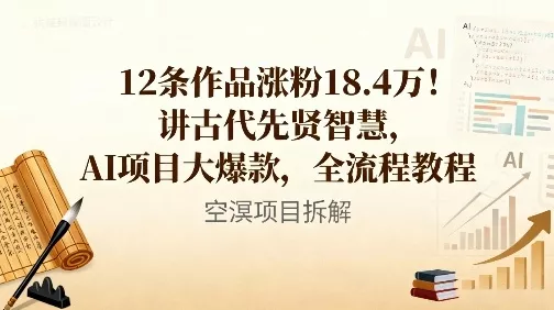 12条作品涨粉18.4W！讲古代智慧，AI项目大爆款，全流程教程 - 轻创社