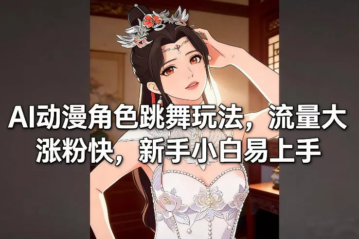 AI动漫角色跳舞玩法，流量大涨粉快，新手小白易上手 - 轻创社