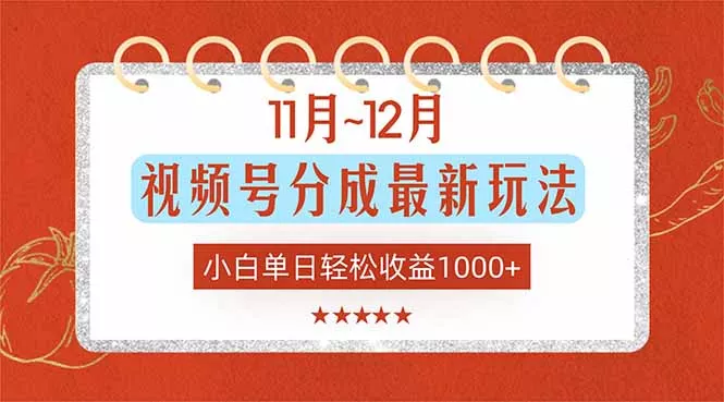 11月~12月视频号分成最新玩法，小白单日轻松收益1000+ - 轻创社
