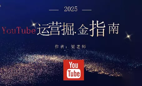 梁老师·2025YouTuBe运营掘金指南 - 轻创社