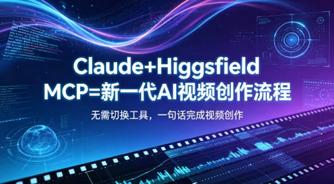 Claude+Higgsfield MCP=新一代AI视频创作流程，不需要切换工具，一句话就能完成视频创作 - 轻创社