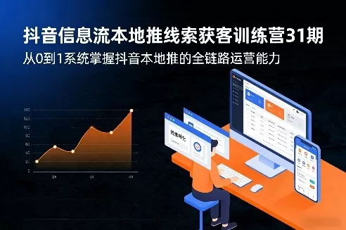 抖音信息流本地推线索获客训练营31期，从0到1系统掌握抖音本地推的全链路运营能力(更新0421) - 轻创社