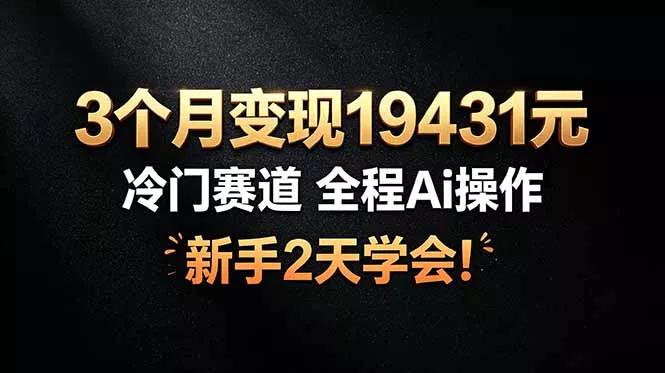 3个月变现19431元，冷门赛道 全程Ai操作，新手2天学会！ - 轻创社