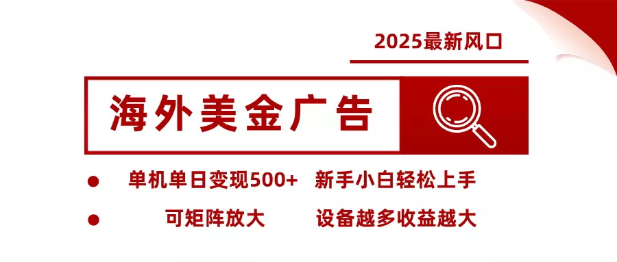 2025最新风口 海外美金广告 单机单日变现500+ 可矩阵放大 设备越多收… - 轻创社