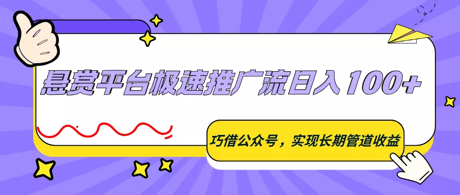 悬赏平台极速推广流日入100+，巧借公众号，实现长期管道收益 - 轻创社