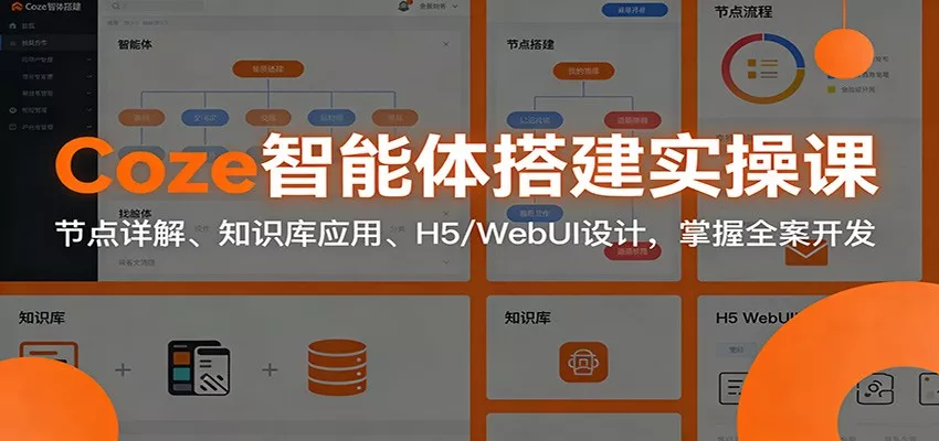 Coze智能体搭建实操课：节点详解、知识库应用、H5/WebUI设计，掌握全案开发 - 轻创社