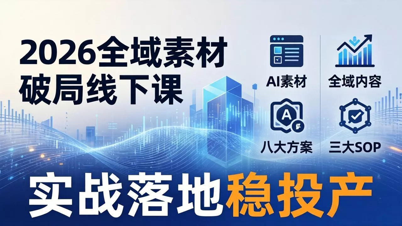 2026全域素材破局线下课:AI素材+全域内容+八大方案+三大SOP,实战落地稳投产 2026全域素材破局线下课:AI素材+全域内容+八大方案+三大SOP,实战落地稳投产