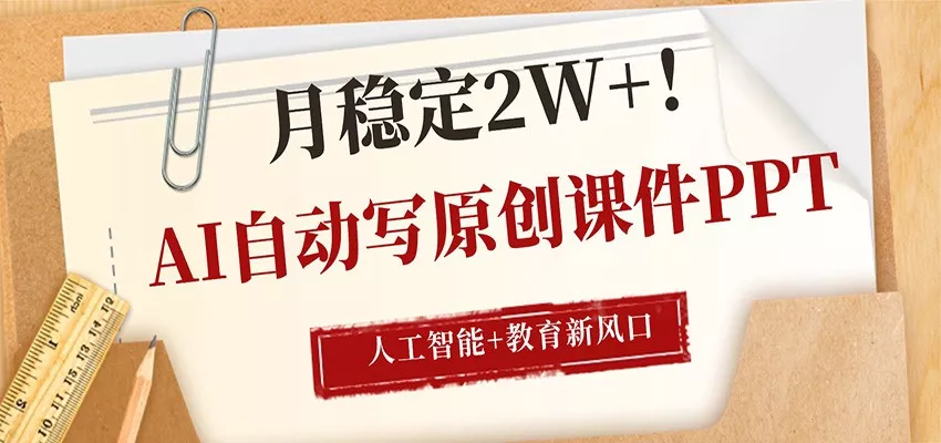 AI自动写原创课件PPT，人工智能+教育新AI风口，月稳定2W+ - 轻创社