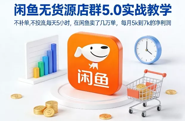 闲鱼无货源店群5.0实战教学，不补单，不投流，每天5小时，在闲鱼卖了几万单，每月5k到7k的净利润 - 轻创社