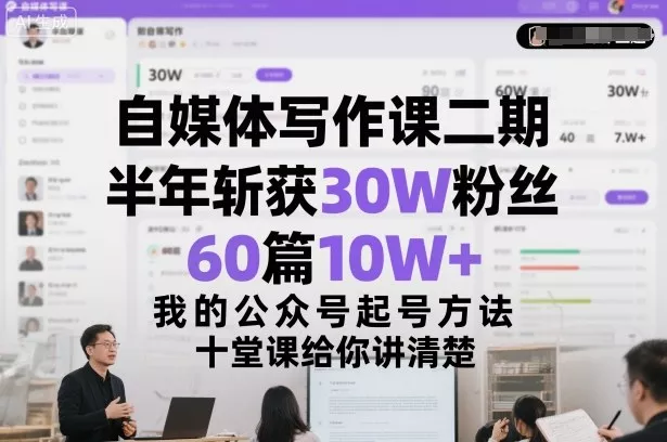 自媒体写作课二期,半年斩获30W粉丝,60篇10W+,我的公众号起号方法论,十堂课给你讲清楚