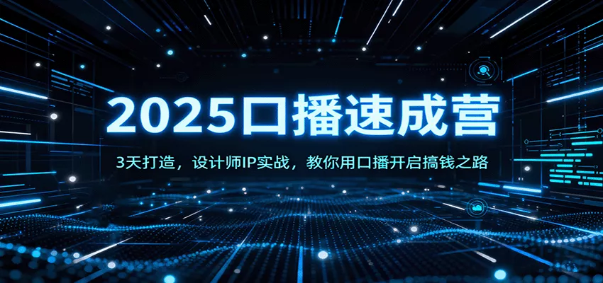 2025口播速成营：3天打造，设计师IP实战，教你用口播开启搞钱之路 - 轻创社