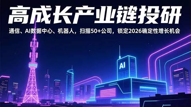 高成长产业链投研,通信、AI数据中心、机器人,扫描50+公司,锁定2026确定性增长机会 高成长产业链投研,通信、AI数据中心、机器人,扫描50+公司,锁定2026确定性增长机会