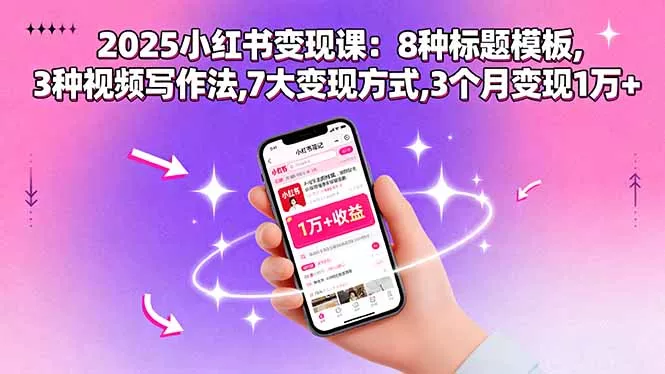 2025小红书变现课：8种标题模板,3种视频写作法,7大变现方式,3个月变现1万+ - 轻创社