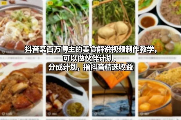 抖音某百万博主的美食解说视频制作教学，可以做伙伴计划，分成计划，撸抖音精选收益(更新) - 轻创社