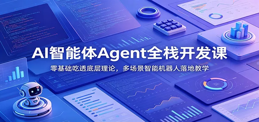 AI智能体Agent全栈开发课：零基础吃透底层理论，多场景智能机器人落地教学 - 轻创社