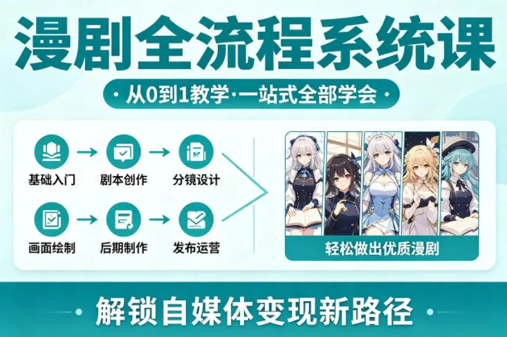 漫剧全流程系统课，从0到1教学，一站式全部学会，轻松做出优质漫剧，解锁自媒体变现新路径 - 轻创社