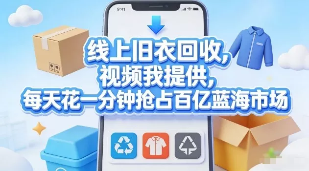 线上旧衣回收，视频我提供，每天花一分钟抢占百亿蓝海市场【揭秘】 - 轻创社