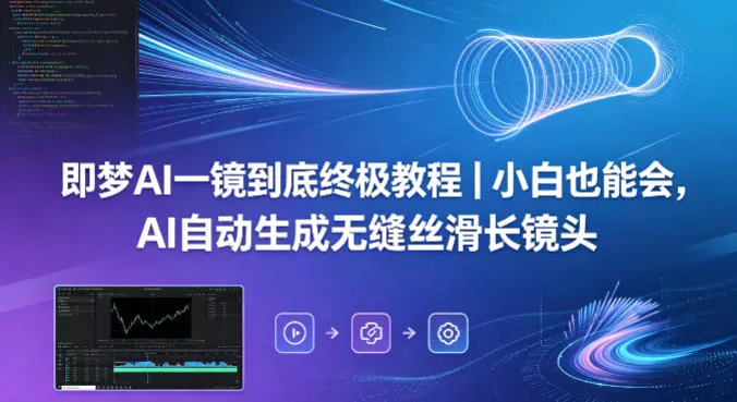 即梦AI一镜到底终极教程｜小白也能会，AI自动生成无缝丝滑长镜头 - 轻创社