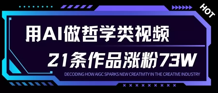 用AI做人生哲学短视频，23条作品涨粉73W，收益非常可观，月入1W+ - 轻创社