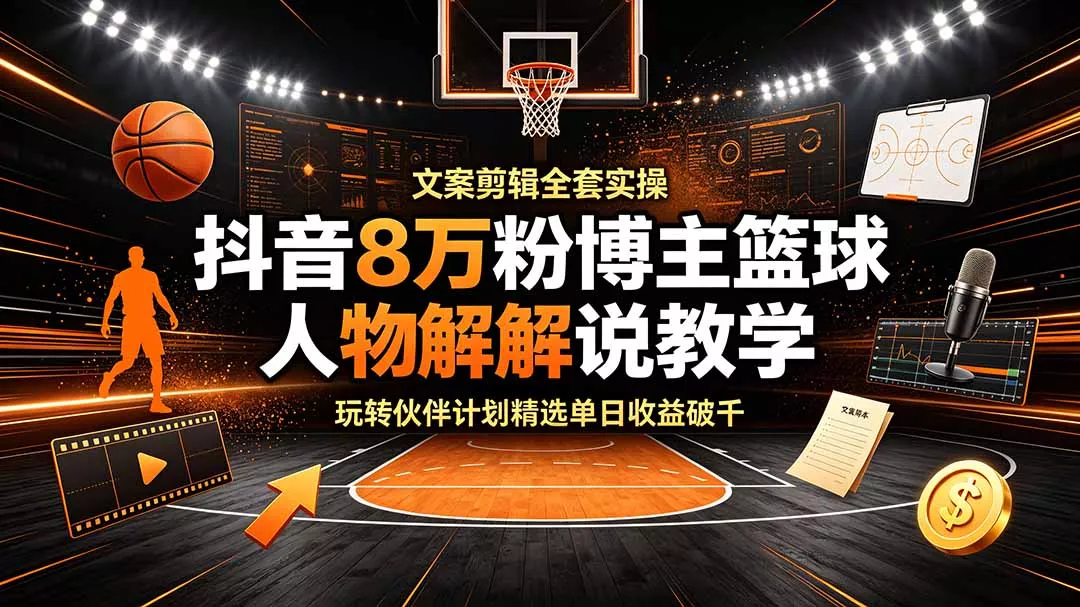 抖音8万粉博主篮球人物解说教学,文案剪辑全套实操,玩转伙伴计划精选单日收益破千 抖音8万粉博主篮球人物解说教学,文案剪辑全套实操,玩转伙伴计划精选单日收益破千