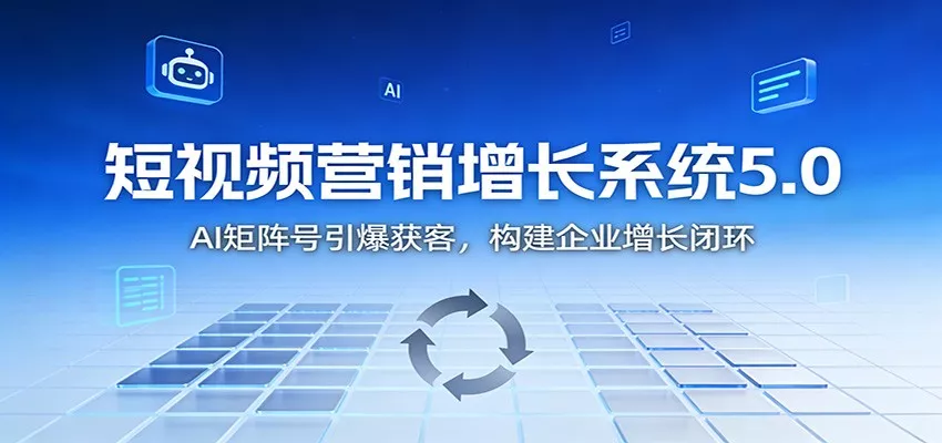 短视频营销增长系统5.0：AI 矩阵号引爆获客，构建企业增长闭环 - 轻创社