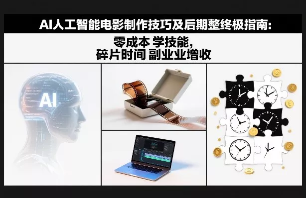 AI人工智能电影制作技巧及后期完整终极指南：零成本学技能，碎片时间副业增收 - 轻创社